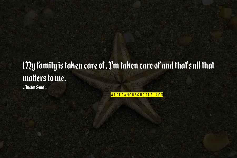 All That Matters To Me Quotes By Justin Smith: My family is taken care of, I'm taken