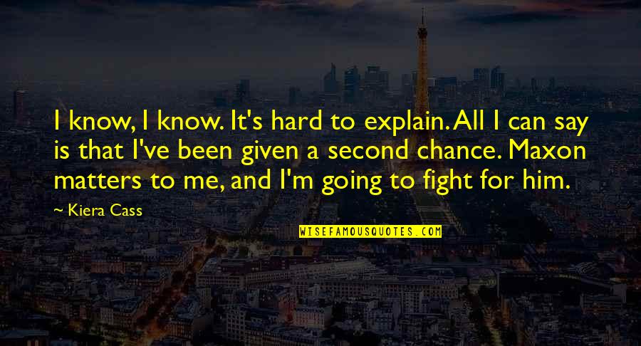 All That Matters To Me Quotes By Kiera Cass: I know, I know. It's hard to explain.