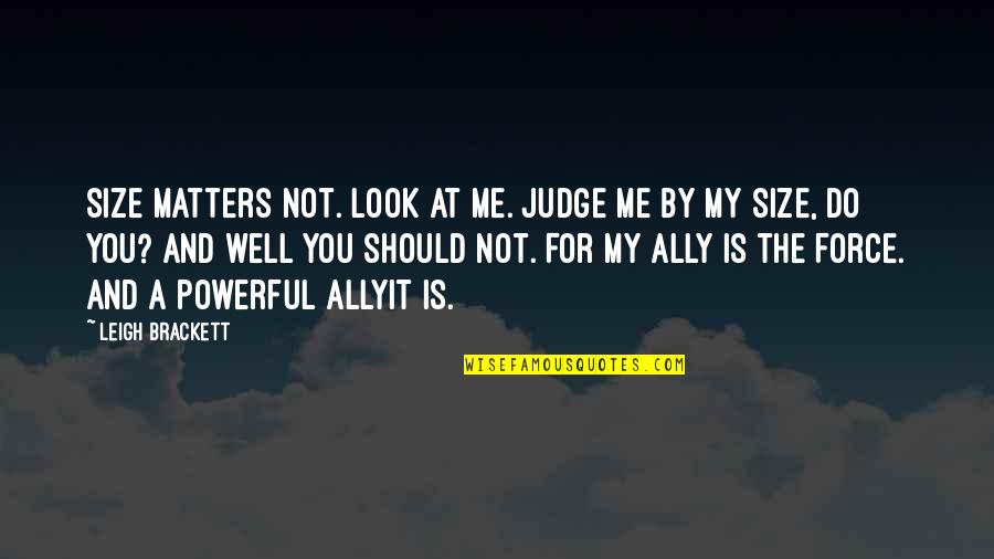 All That Matters To Me Quotes By Leigh Brackett: Size matters not. Look at me. Judge me
