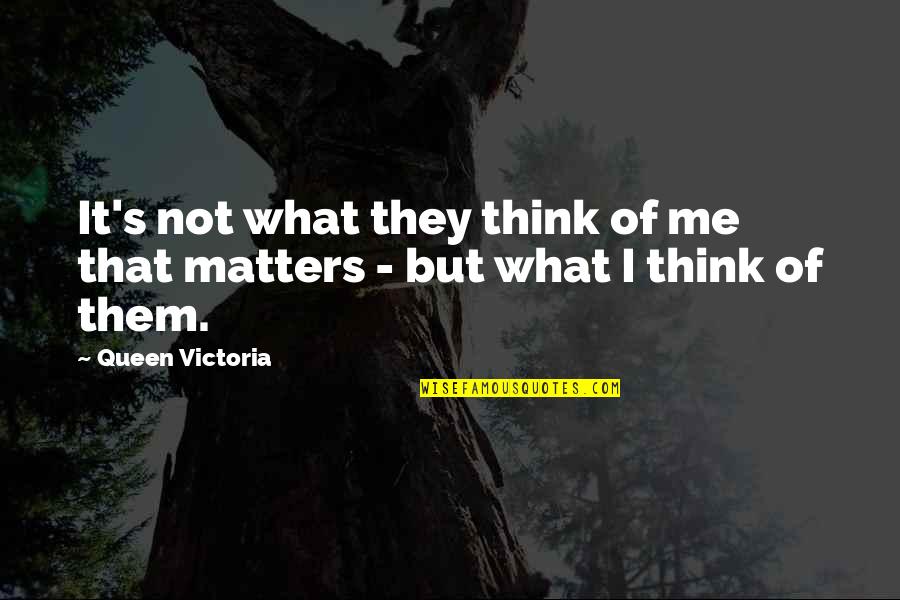 All That Matters To Me Quotes By Queen Victoria: It's not what they think of me that