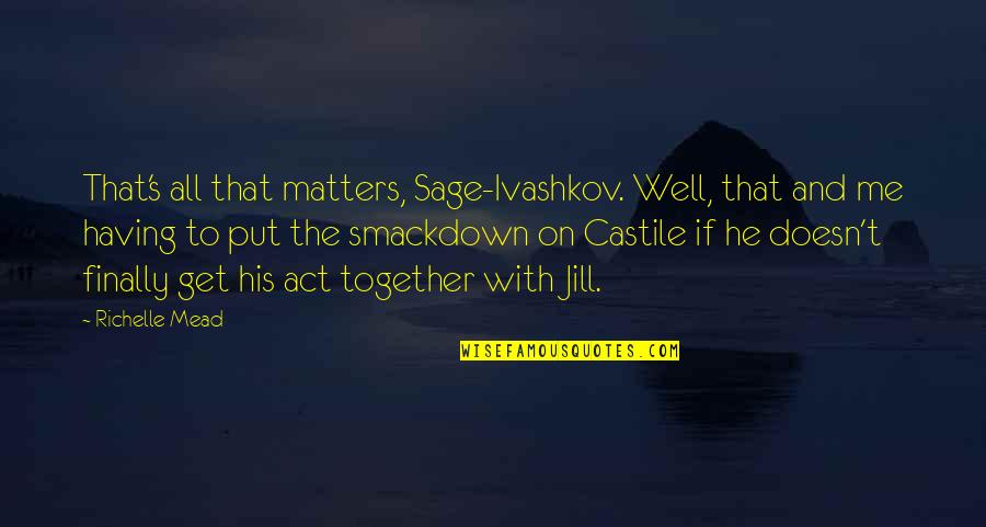 All That Matters To Me Quotes By Richelle Mead: That's all that matters, Sage-Ivashkov. Well, that and