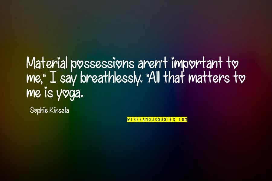 All That Matters To Me Quotes By Sophie Kinsella: Material possessions aren't important to me," I say