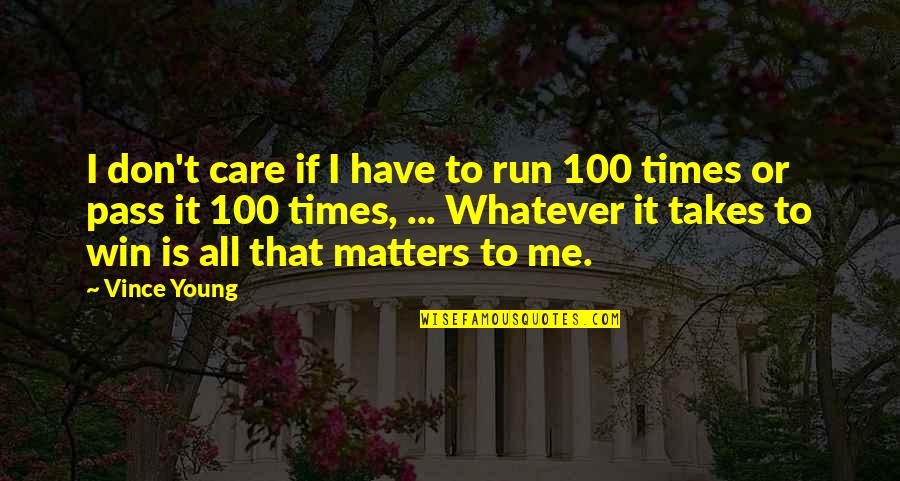 All That Matters To Me Quotes By Vince Young: I don't care if I have to run