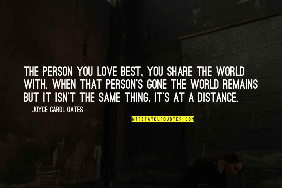 All That Remains Love Quotes By Joyce Carol Oates: The person you love best, you share the