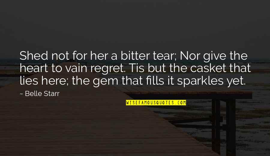 All That Sparkles Quotes By Belle Starr: Shed not for her a bitter tear; Nor