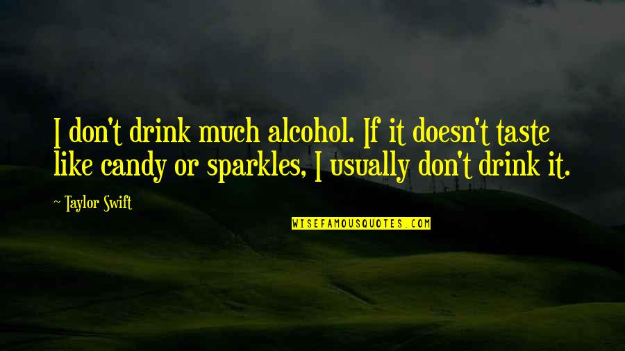 All That Sparkles Quotes By Taylor Swift: I don't drink much alcohol. If it doesn't