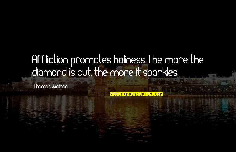 All That Sparkles Quotes By Thomas Watson: Affliction promotes holiness. The more the diamond is