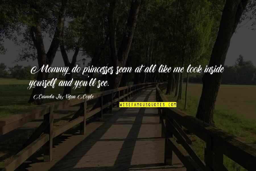 All That We See Or Seem Quotes By Carmela LaVigna Coyle: Mommy do princesses seem at all like me?look All That We See Or Seem Quotes By Carmela LaVigna Coyle: Mommy do princesses seem at all like me?look