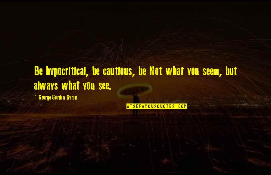 All That We See Or Seem Quotes By George Gordon Byron: Be hypocritical, be cautious, be Not what you All That We See Or Seem Quotes By George Gordon Byron: Be hypocritical, be cautious, be Not what you