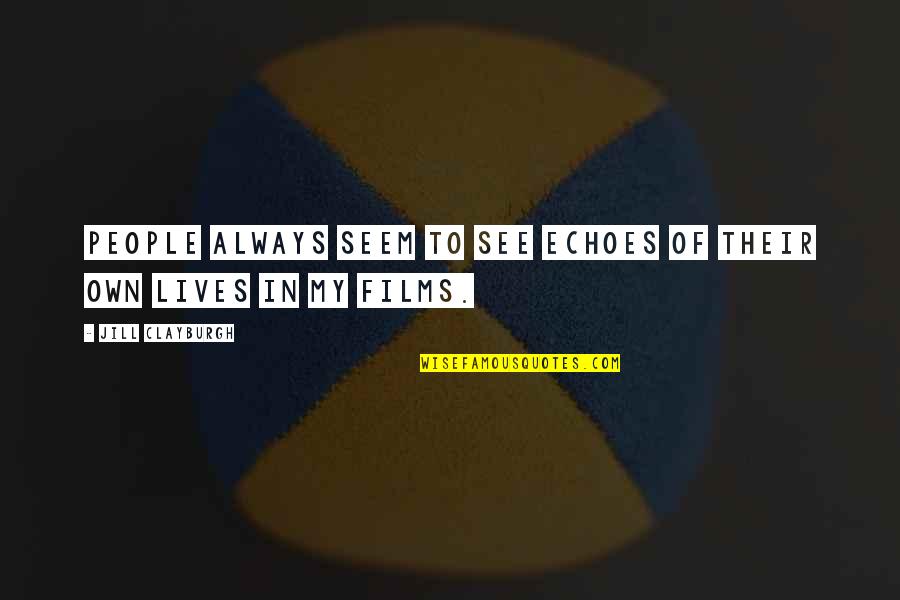 All That We See Or Seem Quotes By Jill Clayburgh: People always seem to see echoes of their All That We See Or Seem Quotes By Jill Clayburgh: People always seem to see echoes of their