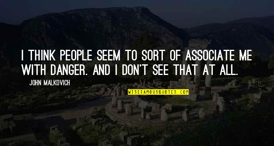 All That We See Or Seem Quotes By John Malkovich: I think people seem to sort of associate All That We See Or Seem Quotes By John Malkovich: I think people seem to sort of associate