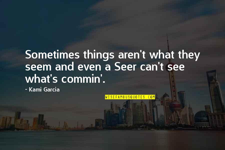 All That We See Or Seem Quotes By Kami Garcia: Sometimes things aren't what they seem and even