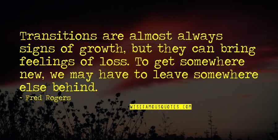 All That You Leave Behind Quotes By Fred Rogers: Transitions are almost always signs of growth, but