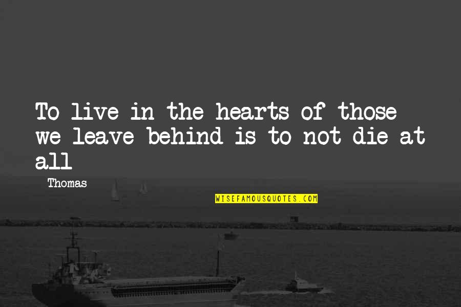 All That You Leave Behind Quotes By Thomas: To live in the hearts of those we