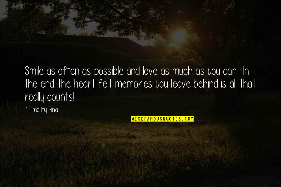 All That You Leave Behind Quotes By Timothy Pina: Smile as often as possible and love as