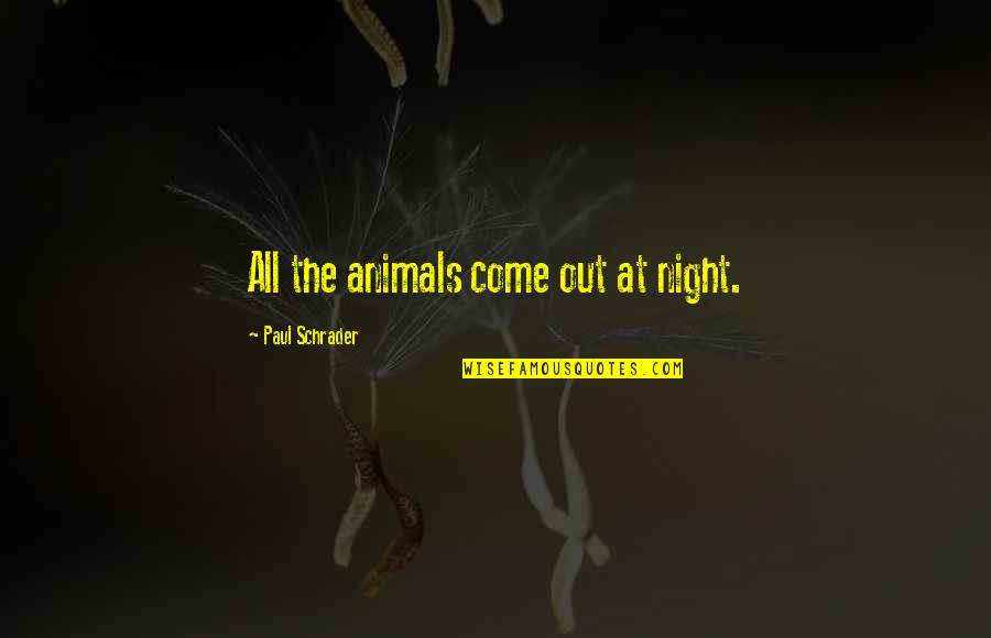 All The Animals Come Out At Night Quotes By Paul Schrader: All the animals come out at night.