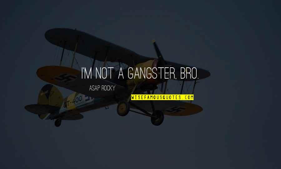 All The Best Bro Quotes By ASAP Rocky: I'm not a gangster, bro.