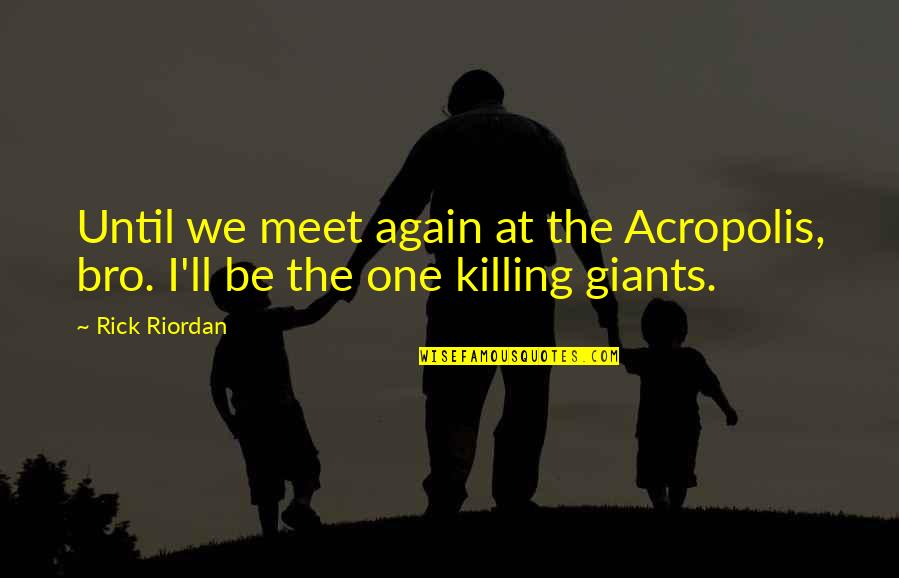 All The Best Bro Quotes By Rick Riordan: Until we meet again at the Acropolis, bro.