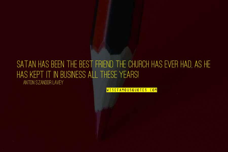 All The Best For Business Quotes By Anton Szandor LaVey: Satan has been the best friend the church All The Best For Business Quotes By Anton Szandor LaVey: Satan has been the best friend the church