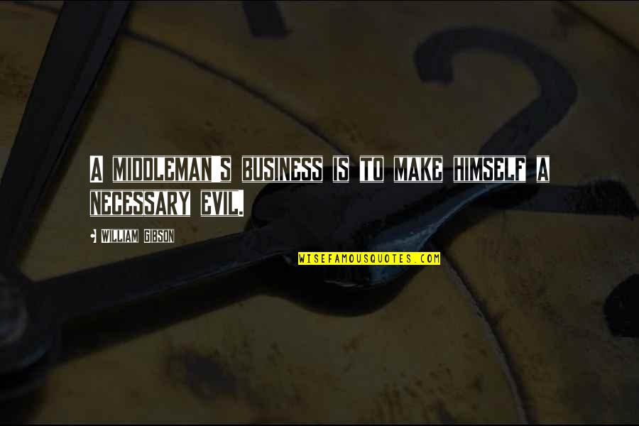 All The Best For Business Quotes By William Gibson: A middleman's business is to make himself a All The Best For Business Quotes By William Gibson: A middleman's business is to make himself a