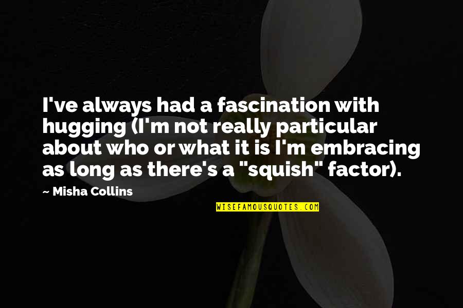 All The Best For Future Endeavors Quotes By Misha Collins: I've always had a fascination with hugging (I'm
