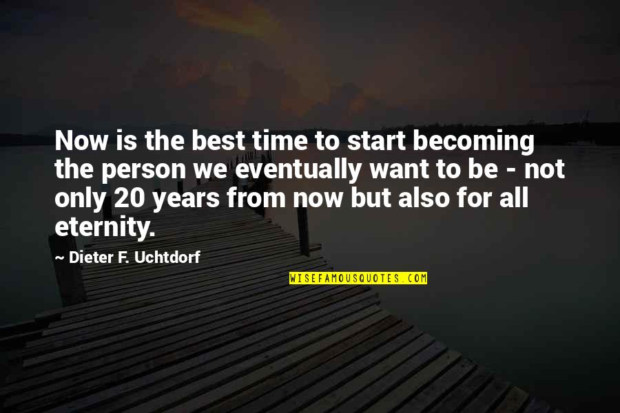 All The Best For Quotes By Dieter F. Uchtdorf: Now is the best time to start becoming