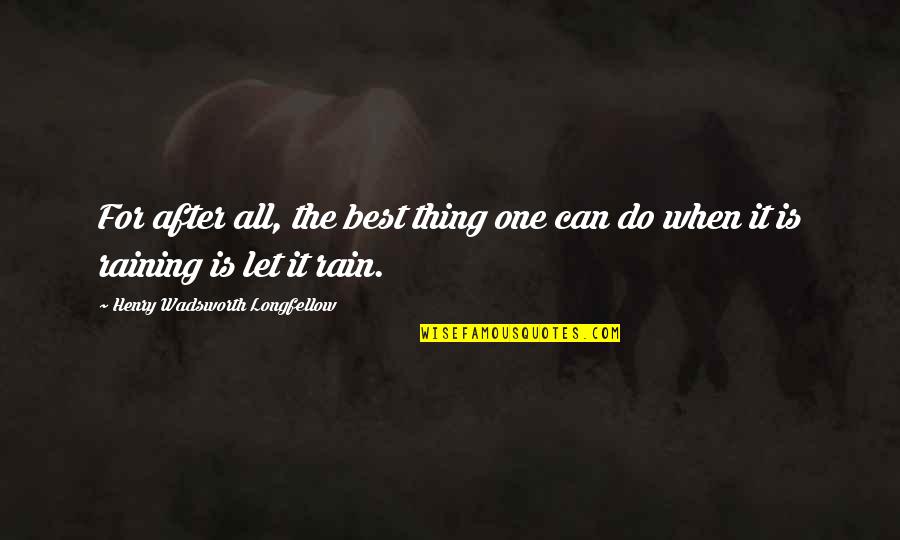 All The Best For Quotes By Henry Wadsworth Longfellow: For after all, the best thing one can