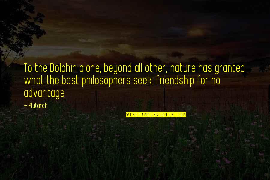 All The Best For Quotes By Plutarch: To the Dolphin alone, beyond all other, nature