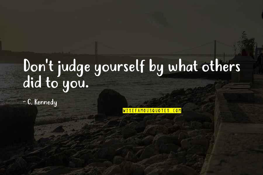 All The Best For Ur Exams Quotes By C. Kennedy: Don't judge yourself by what others did to