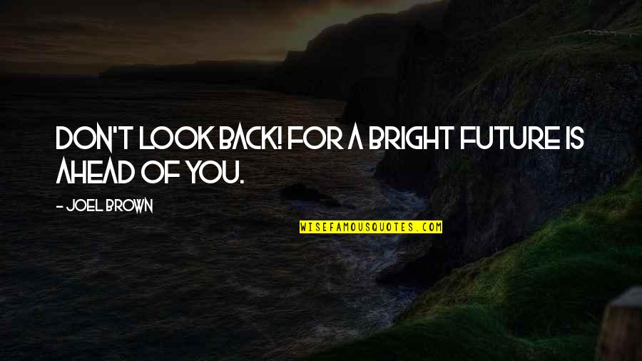 All The Best For Your Bright Future Quotes By Joel Brown: Don't look back! For a bright future is