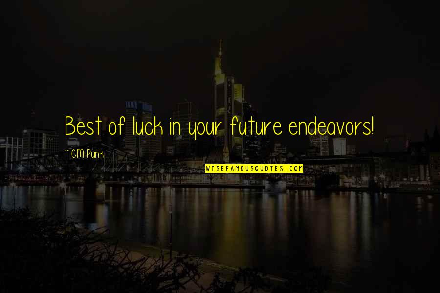 All The Best For Your Future Endeavors Quotes By CM Punk: Best of luck in your future endeavors!