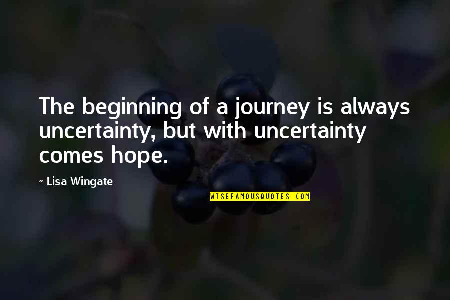 All The Best For Your Journey Quotes By Lisa Wingate: The beginning of a journey is always uncertainty,