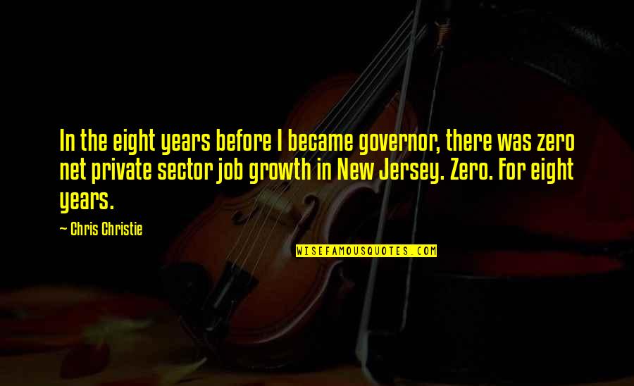 All The Best For Your New Job Quotes By Chris Christie: In the eight years before I became governor,