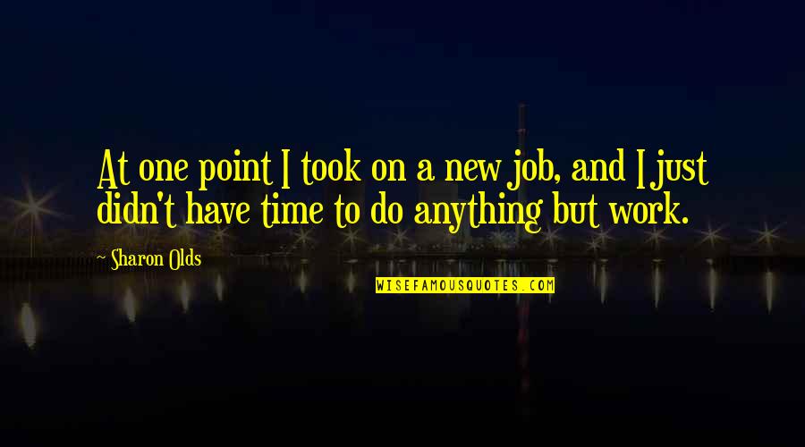 All The Best For Your New Job Quotes By Sharon Olds: At one point I took on a new All The Best For Your New Job Quotes By Sharon Olds: At one point I took on a new