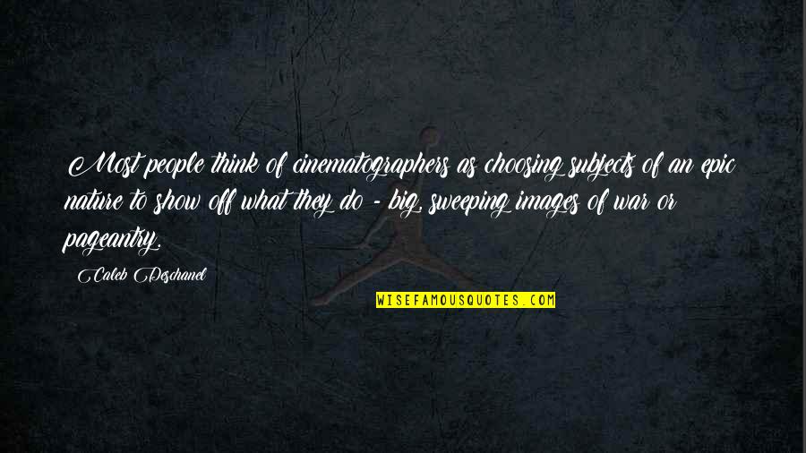 All The Best Images With Quotes By Caleb Deschanel: Most people think of cinematographers as choosing subjects All The Best Images With Quotes By Caleb Deschanel: Most people think of cinematographers as choosing subjects