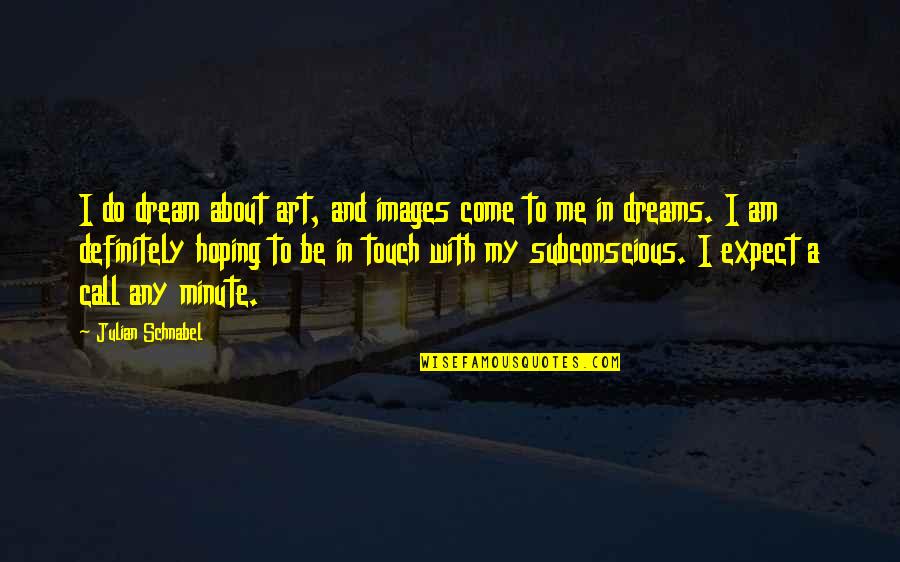 All The Best Images With Quotes By Julian Schnabel: I do dream about art, and images come