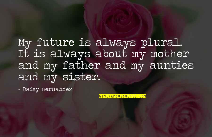 All The Best In Your Future Quotes By Daisy Hernandez: My future is always plural. It is always