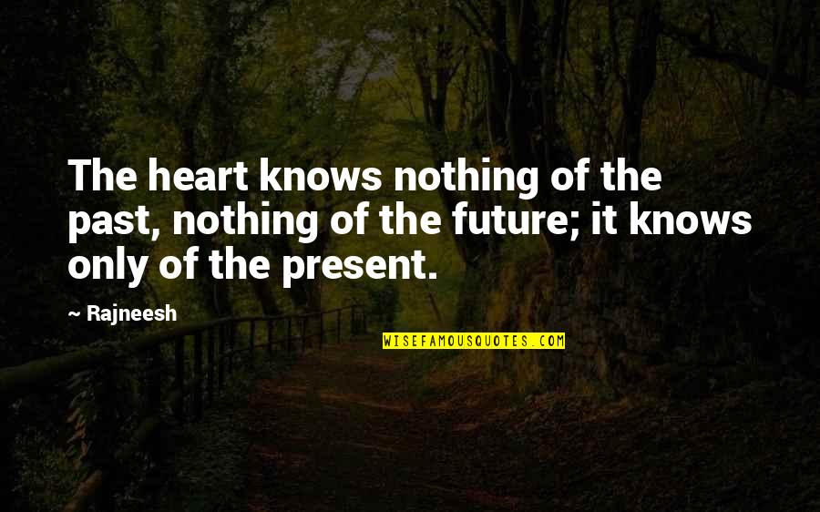 All The Best In Your Future Quotes By Rajneesh: The heart knows nothing of the past, nothing