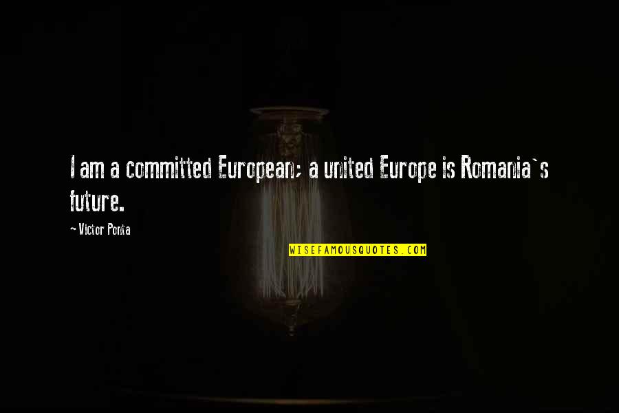 All The Best In Your Future Quotes By Victor Ponta: I am a committed European; a united Europe