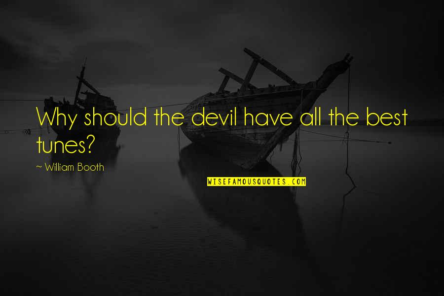 All The Best Quotes By William Booth: Why should the devil have all the best