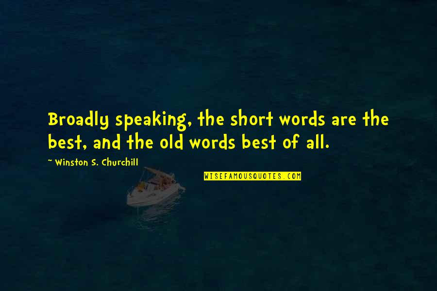 All The Best Short Quotes By Winston S. Churchill: Broadly speaking, the short words are the best,