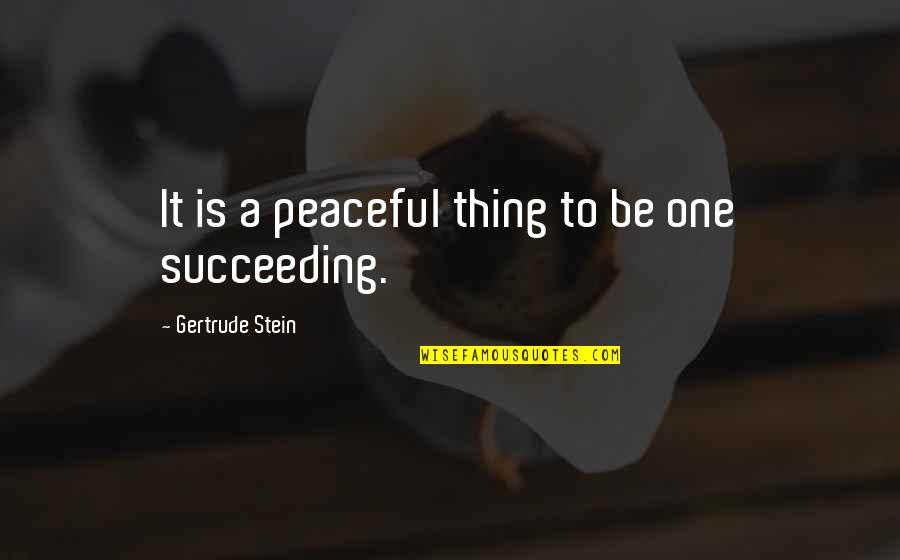 All The Best Success Quotes By Gertrude Stein: It is a peaceful thing to be one