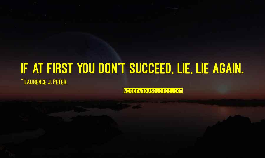 All The Best Success Quotes By Laurence J. Peter: If at first you don't succeed, lie, lie