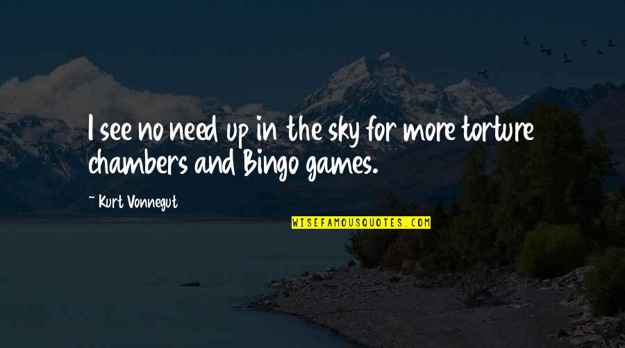 All The Bingo Quotes By Kurt Vonnegut: I see no need up in the sky