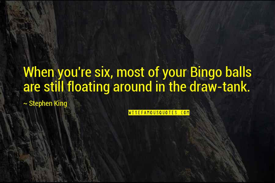 All The Bingo Quotes By Stephen King: When you're six, most of your Bingo balls All The Bingo Quotes By Stephen King: When you're six, most of your Bingo balls