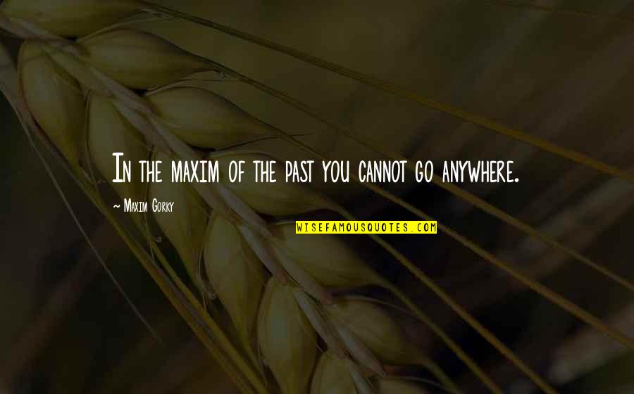 All The Bright Places Best Quotes By Maxim Gorky: In the maxim of the past you cannot