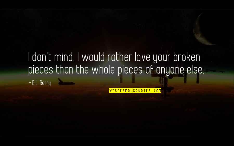 All The Broken Pieces Quotes By B.L. Berry: I don't mind. I would rather love your