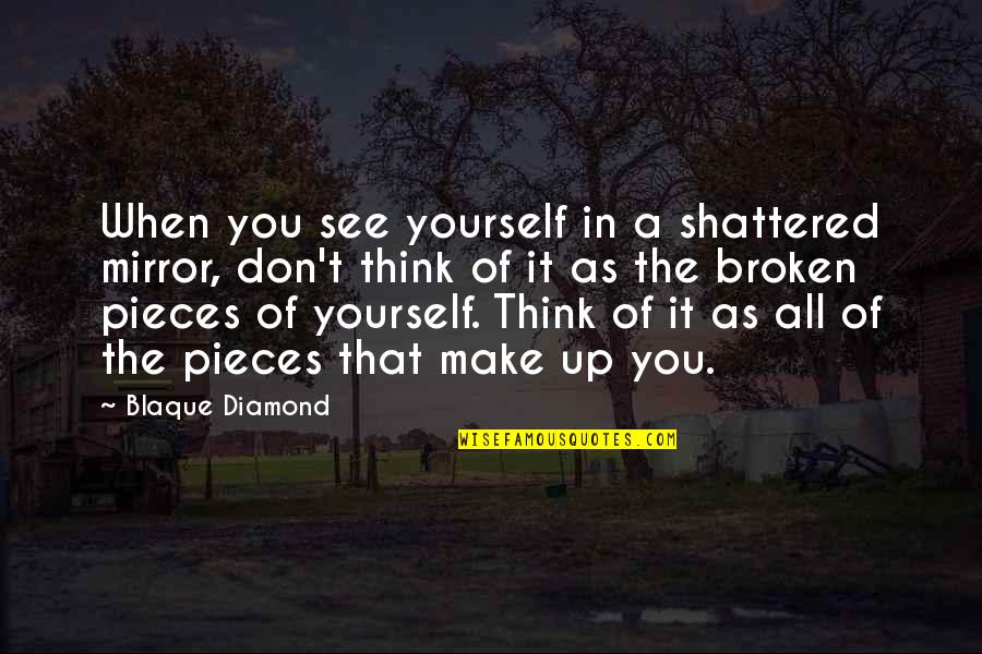 All The Broken Pieces Quotes By Blaque Diamond: When you see yourself in a shattered mirror,