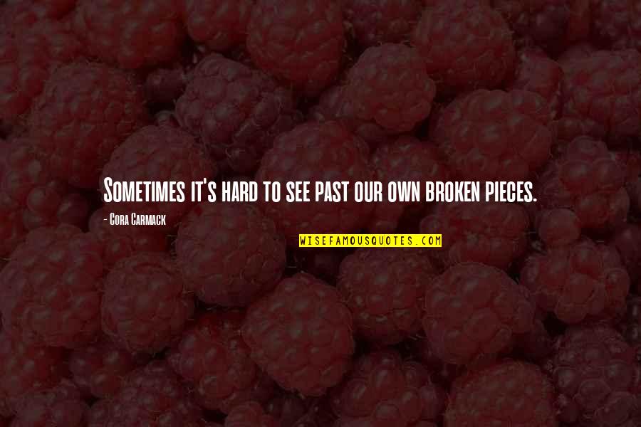 All The Broken Pieces Quotes By Cora Carmack: Sometimes it's hard to see past our own