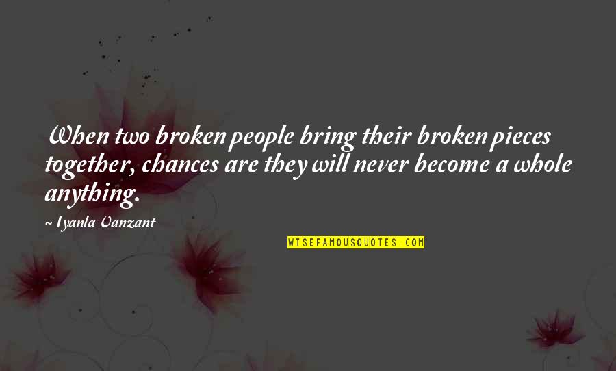 All The Broken Pieces Quotes By Iyanla Vanzant: When two broken people bring their broken pieces